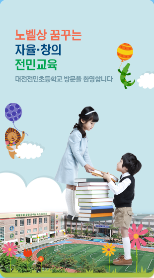 저마다 으뜸으로 꿈을 키우는 HAPPY SCHOOL BEST SCHOOL 대전전민초등학교 방문을 환영합니다.